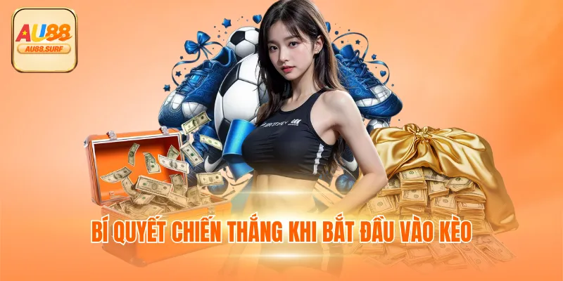 Cẩm Nang Thắng Đậm Kèo Châu Á AU88 Do Dân Chuyên Chia Sẻ 4 Bí quyết chiến thắng khi bắt đầu vào kèo