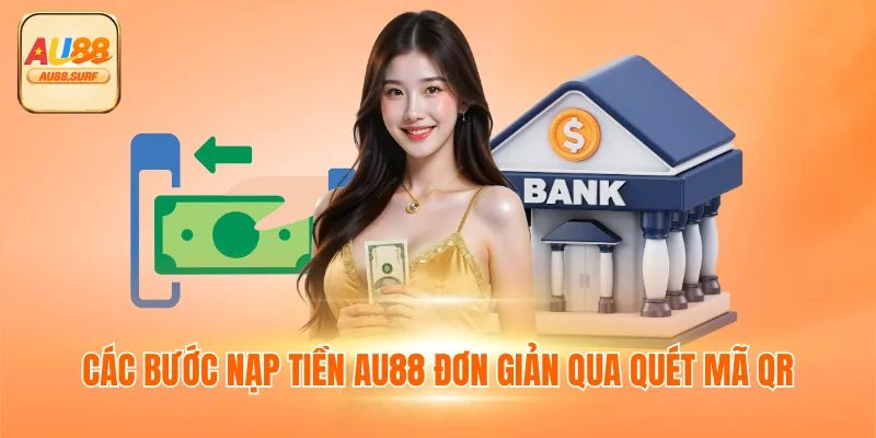 Nạp Tiền AU88 - Hướng Dẫn, Lưu Ý & Ưu Điểm Nổi Bật 2 Các bước nạp tiền AU88 đơn giản qua quét mã QR