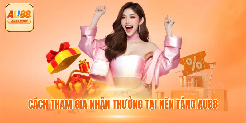 KHUYẾN MÃI AU88 3 Cách tham gia nhận thưởng tại nền tảng AU88