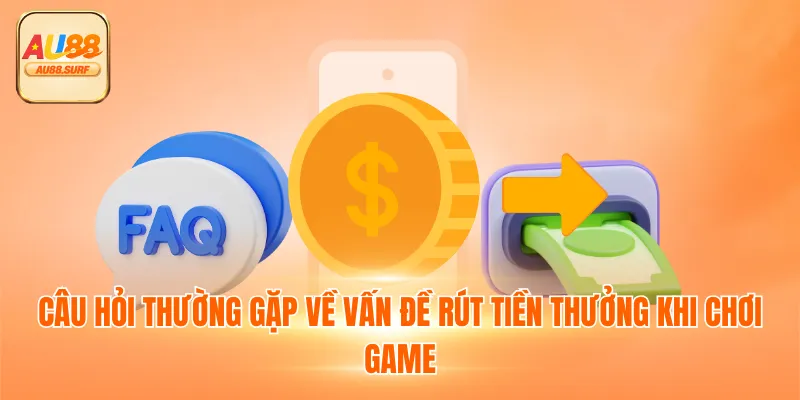 Câu Hỏi Thường Gặp - Tổng Hợp Thắc Mắc Về Nhà Cái AU88 3 Câu hỏi thường gặp về vấn đề rút tiền thưởng khi chơi game