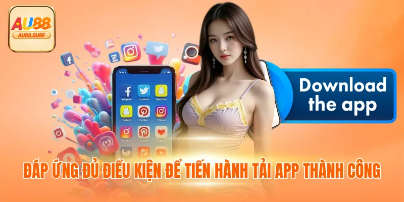 Tải App AU88 - Quy Trình Chi Tiết Dễ Thực Hiện 2025 2 Đáp ứng đủ điều kiện để tiến hành tải app thành công