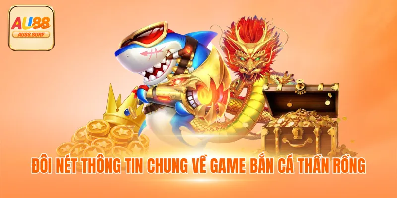 Bắn Cá Thần Rồng - Khám Phá Đại Dương Với 4 Mẹo Chơi 2 Đôi nét thông tin chung về game bắn cá thần rồng
