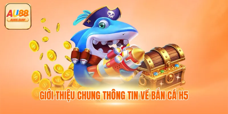 Bắn Cá H5 - Ưu Điểm Nổi Bật Và Mẹo Chơi Thắng Nhanh 2 Giới thiệu chung thông tin về bắn cá H5