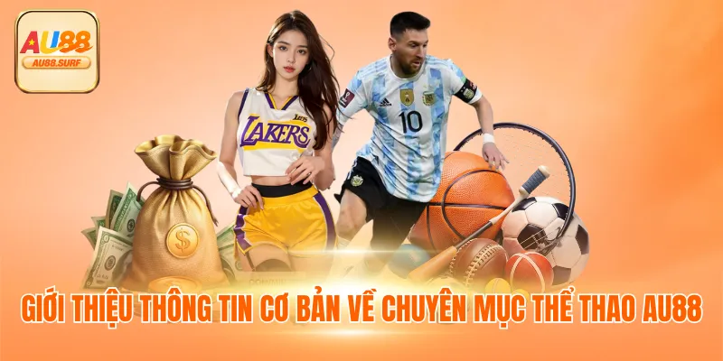 Thể Thao AU88 - Thiên Đường Giải Trí Ăn Tiền Mặt Xanh Chín 2 Giới thiệu thông tin cơ bản về chuyên mục thể thao AU88