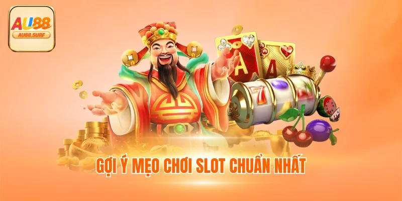 Nổ Hũ Thần Tài - Chơi Game Slot Nhận 10% Cho Mỗi Đơn Nạp 4 Gợi ý mẹo chơi slot chuẩn nhất
