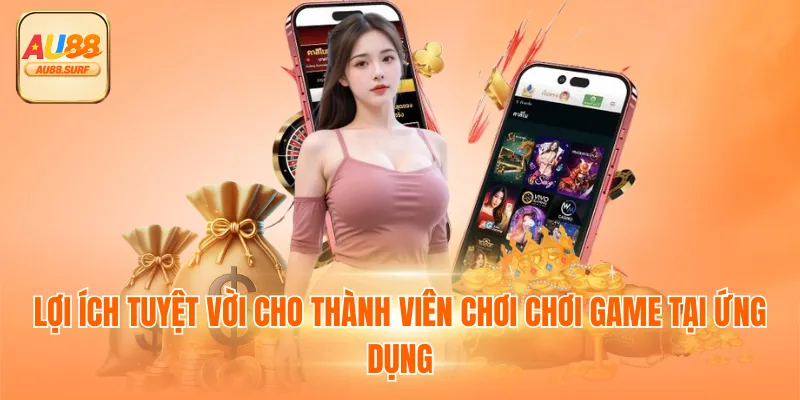 Tải App AU88 - Quy Trình Chi Tiết Dễ Thực Hiện 2025 4 Lợi ích tuyệt vời cho thành viên chơi chơi game tại ứng dụng