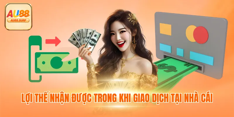 Hướng Dẫn Rút Tiền AU88 Với Thao Tác Cơ Bản Cho Newbie 4 Lợi thế nhận được trong khi giao dịch tại nhà cái