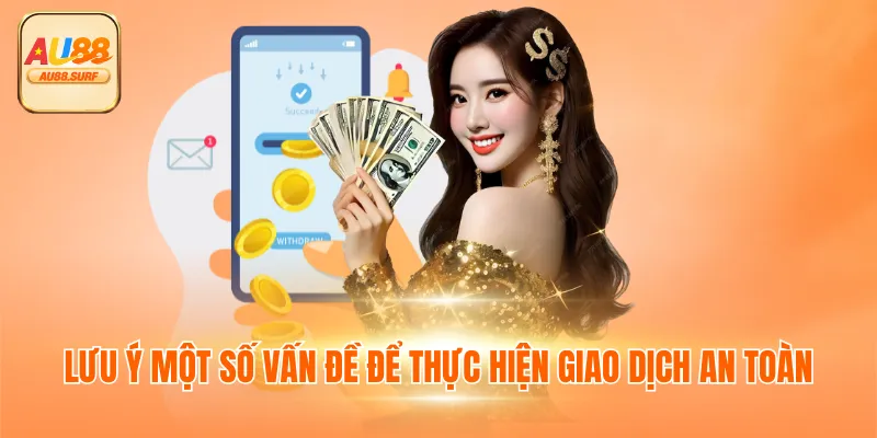 Hướng Dẫn Rút Tiền AU88 Với Thao Tác Cơ Bản Cho Newbie 3 Lưu ý một số vấn đề để thực hiện giao dịch an toàn