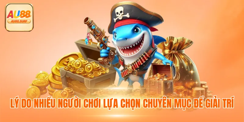 Bắn Cá AU88 - Chuyên Mục Game Chiến Lược Tại Nền Tảng 3 Lý do nhiều người chơi lựa chọn chuyên mục để giải trí