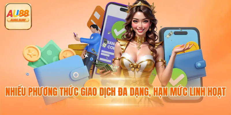 Nạp Tiền AU88 - Hướng Dẫn, Lưu Ý & Ưu Điểm Nổi Bật 4 Nhiều phương thức giao dịch đa dạng, hạn mức linh hoạt