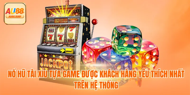 Nổ Hũ Tài Xỉu - Tựa Game Dễ Chơi, Dễ Trúng Nhất 2025 2 Nổ hũ tài xỉu tựa game được khách hàng yêu thích nhất trên hệ thống