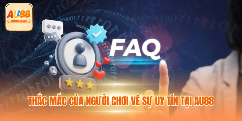 Câu Hỏi Thường Gặp - Tổng Hợp Thắc Mắc Về Nhà Cái AU88 1 Thắc mắc của người chơi về sự uy tín tại AU88