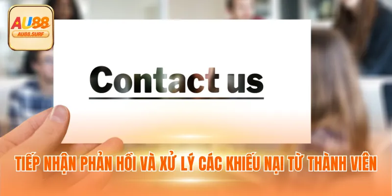 LIÊN HỆ AU88 3 Tiếp nhận phản hồi và xử lý các khiếu nại từ thành viên