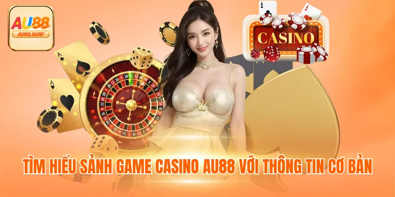 Casino AU88 - Sân Chơi Sanh Chín Như Sòng Bạc Las Vegas 2 Tìm hiểu sảnh game Casino AU88 với thông tin cơ bản
