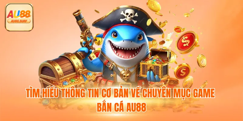 Bắn Cá AU88 - Chuyên Mục Game Chiến Lược Tại Nền Tảng 2 Tìm hiểu thông tin cơ bản về chuyên mục game bắn cá AU88