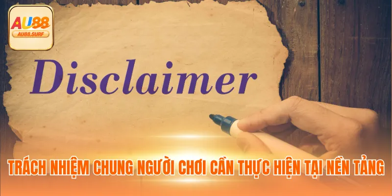 Miễn Trừ Trách Nhiệm AU88 Và Nghĩa Vụ Của Mỗi Người Chơi 3 Trách nhiệm chung người chơi cần thực hiện tại nền tảng