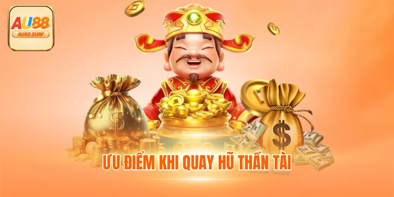 Nổ Hũ Thần Tài - Chơi Game Slot Nhận 10% Cho Mỗi Đơn Nạp 3 Ưu điểm khi quay hũ thần tài