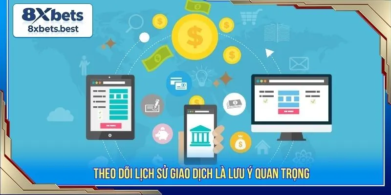Hướng Dẫn Rút Tiền 8XBET Nhanh Gọn Và Các Lưu Ý Cần Thiết 4 Theo dõi lịch sử giao dịch là lưu ý quan trọng